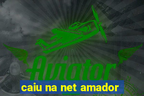 caiu na net amador